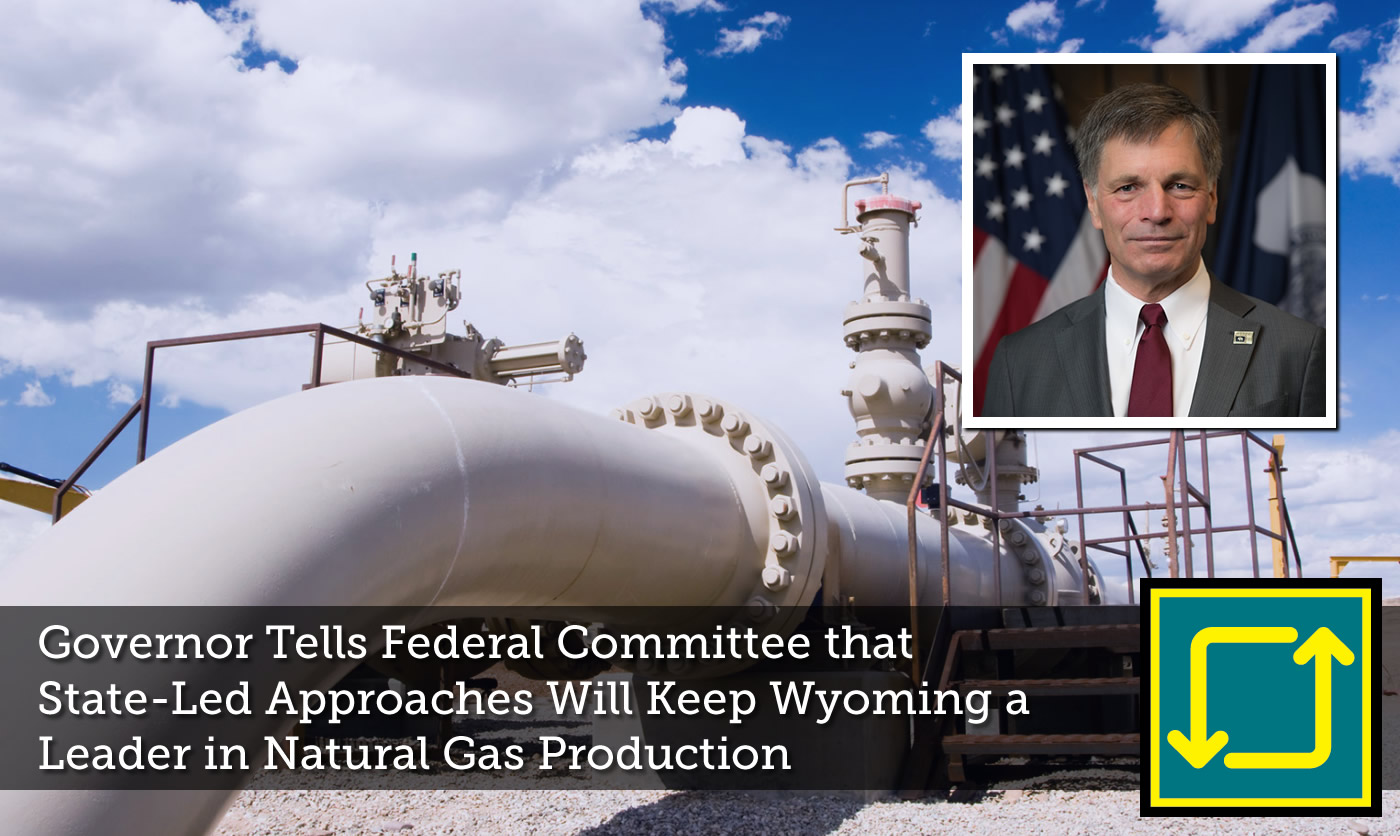 Governor Tells Federal Committee that State-Led Approaches Will Keep Wyoming a Leader in Natural Gas Production